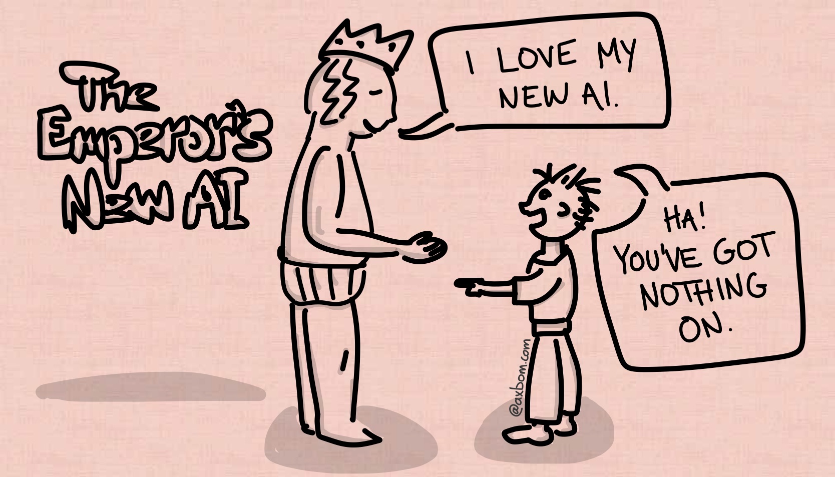 Simple sketch illustration of man wearing a crown and then nothing but underwear. He smiles at a young kid and says ”I love my new AI”. The kid points mockingly and exclaims ”Ha! You’ve got nothing on.”

Beside this scene is the lettering of a title: ”The Emperor’s New AI”.